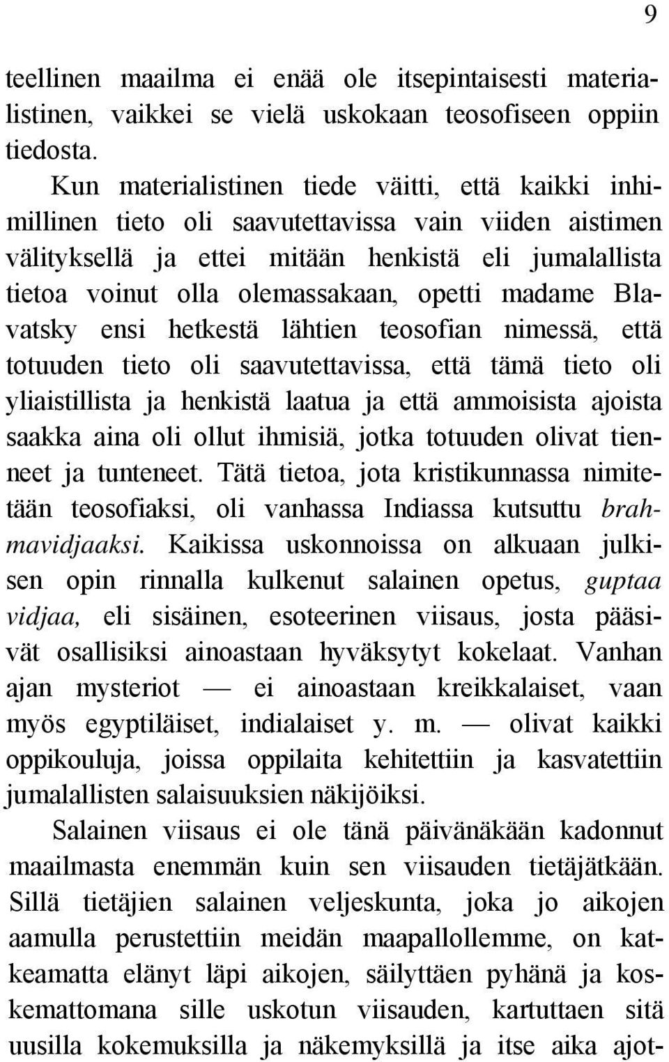 opetti madame Blavatsky ensi hetkestä lähtien teosofian nimessä, että totuuden tieto oli saavutettavissa, että tämä tieto oli yliaistillista ja henkistä laatua ja että ammoisista ajoista saakka aina