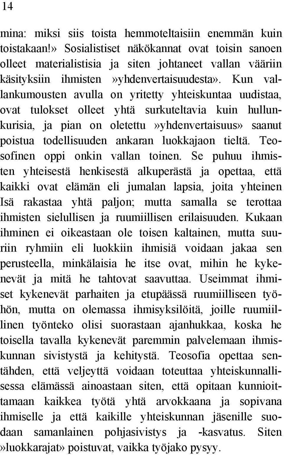 Kun vallankumousten avulla on yritetty yhteiskuntaa uudistaa, ovat tulokset olleet yhtä surkuteltavia kuin hullunkurisia, ja pian on oletettu»yhdenvertaisuus» saanut poistua todellisuuden ankaran