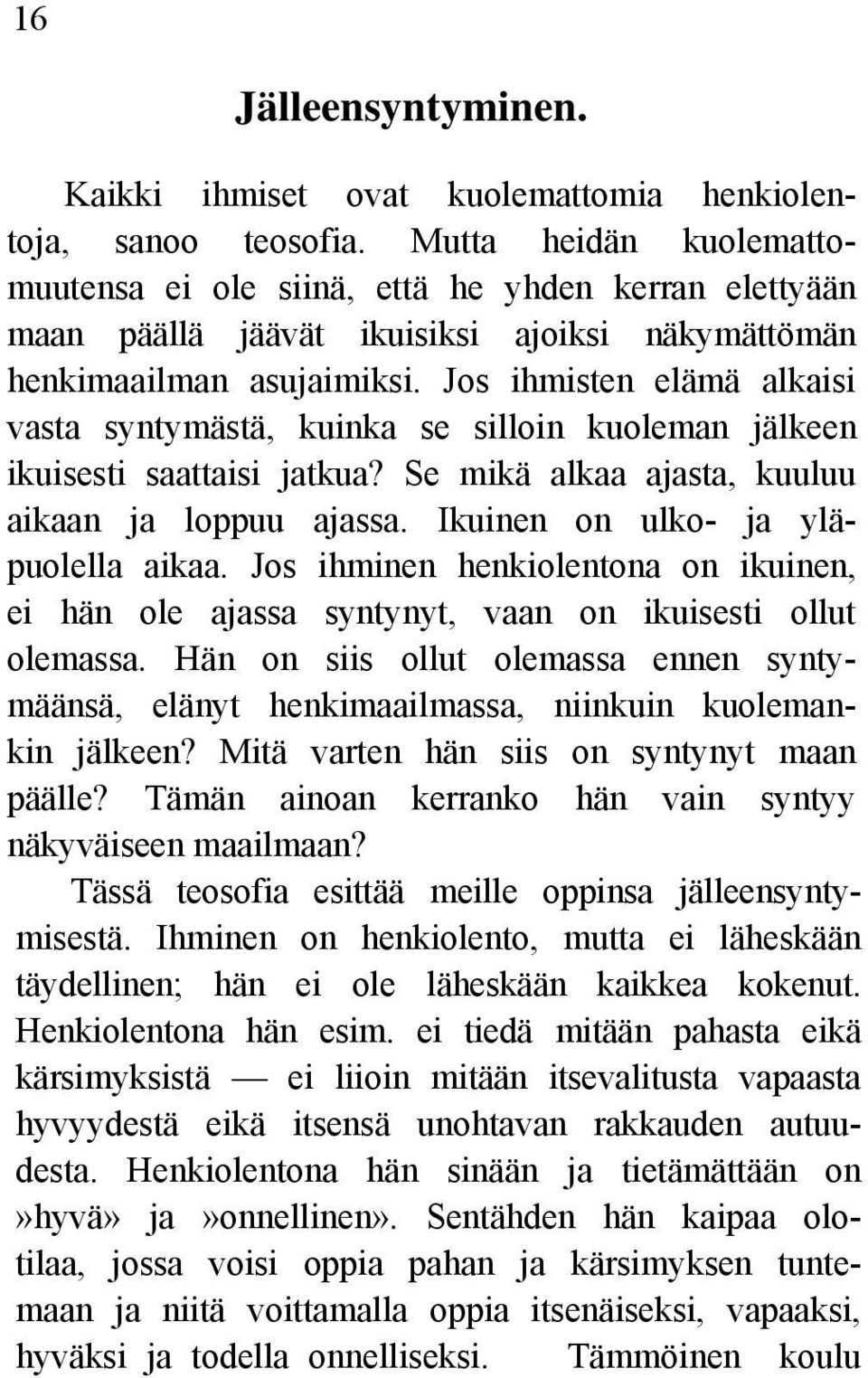 Jos ihmisten elämä alkaisi vasta syntymästä, kuinka se silloin kuoleman jälkeen ikuisesti saattaisi jatkua? Se mikä alkaa ajasta, kuuluu aikaan ja loppuu ajassa. Ikuinen on ulko- ja yläpuolella aikaa.