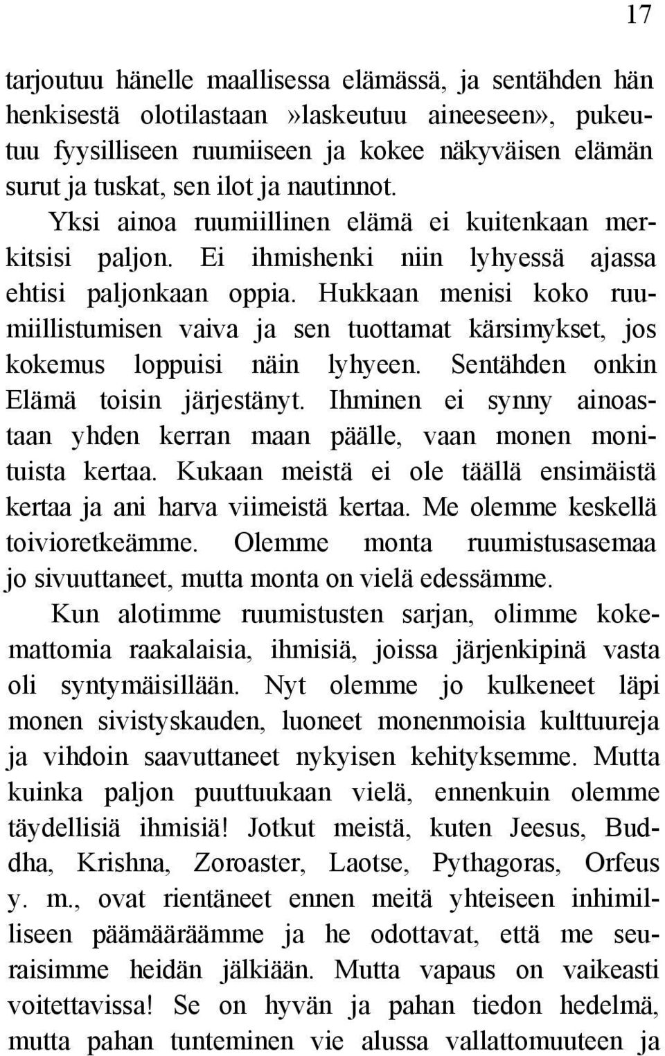 Hukkaan menisi koko ruumiillistumisen vaiva ja sen tuottamat kärsimykset, jos kokemus loppuisi näin lyhyeen. Sentähden onkin Elämä toisin järjestänyt.