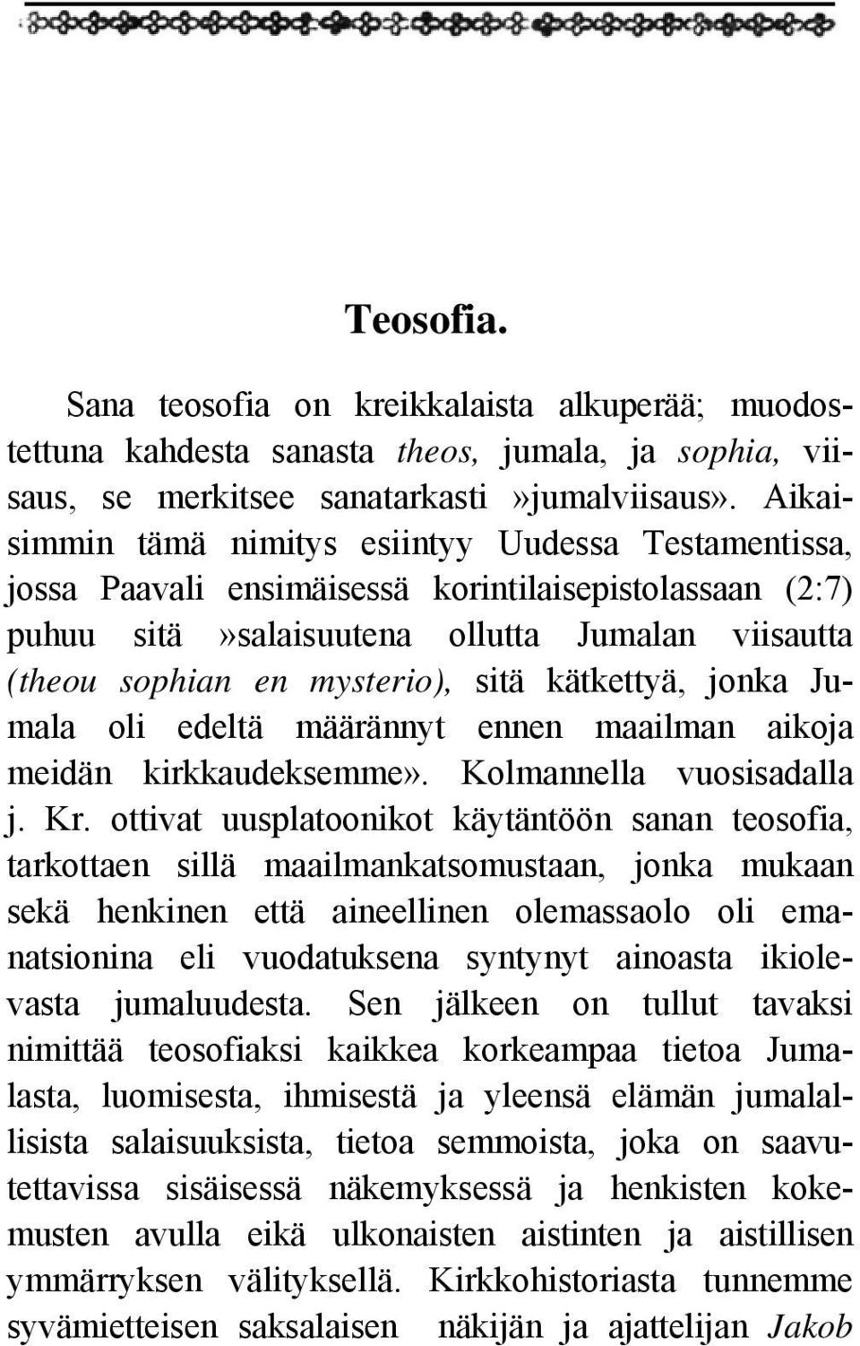 kätkettyä, jonka Jumala oli edeltä määrännyt ennen maailman aikoja meidän kirkkaudeksemme». Kolmannella vuosisadalla j. Kr.