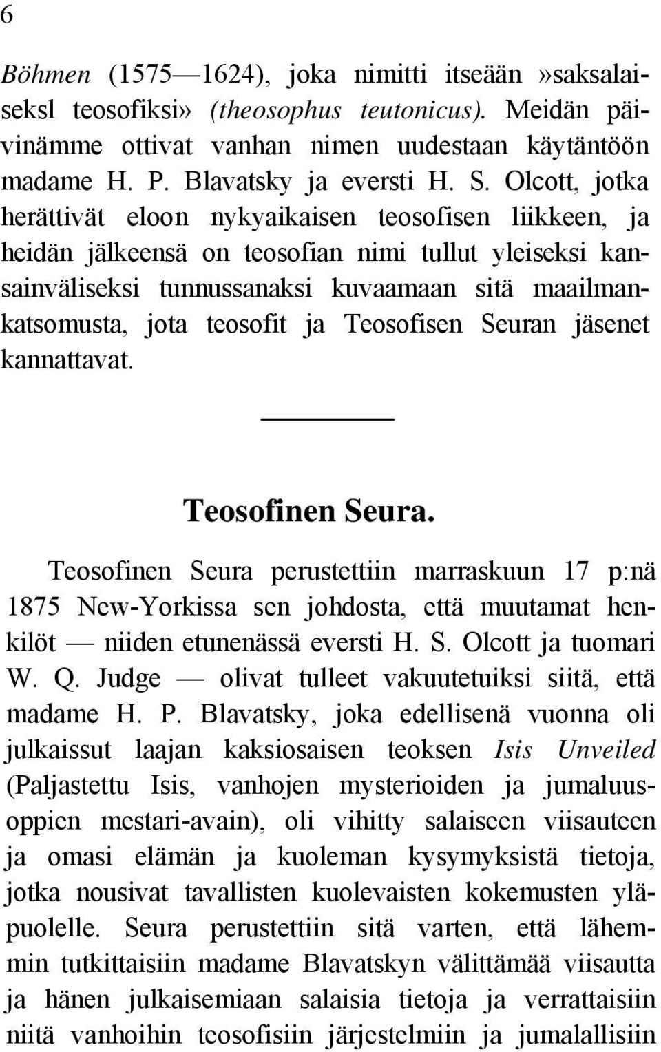 ja Teosofisen Seuran jäsenet kannattavat. Teosofinen Seura. Teosofinen Seura perustettiin marraskuun 17 p:nä 1875 New-Yorkissa sen johdosta, että muutamat henkilöt niiden etunenässä eversti H. S. Olcott ja tuomari W.