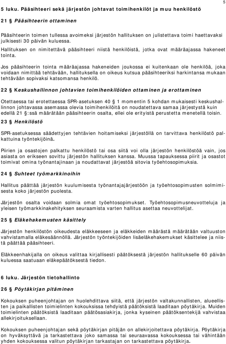 julkisesti 30 päivän kuluessa. Hallituksen on nimitettävä pääsihteeri niistä henkilöistä, jotka ovat määräajassa hakeneet tointa.