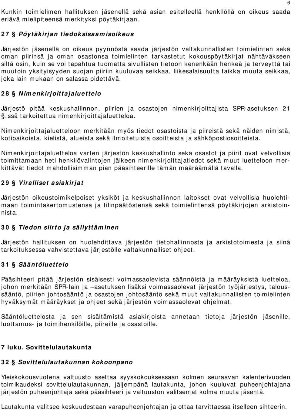 kokouspöytäkirjat nähtäväkseen siltä osin, kuin se voi tapahtua tuomatta sivullisten tietoon kenenkään henkeä ja terveyttä tai muutoin yksityisyyden suojan piiriin kuuluvaa seikkaa, liikesalaisuutta