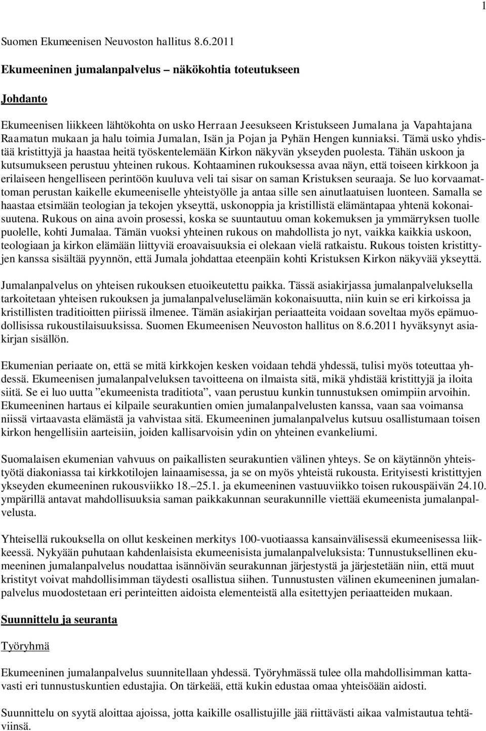 Jumalan, Isän ja Pojan ja Pyhän Hengen kunniaksi. Tämä usko yhdistää kristittyjä ja haastaa heitä työskentelemään Kirkon näkyvän ykseyden puolesta.