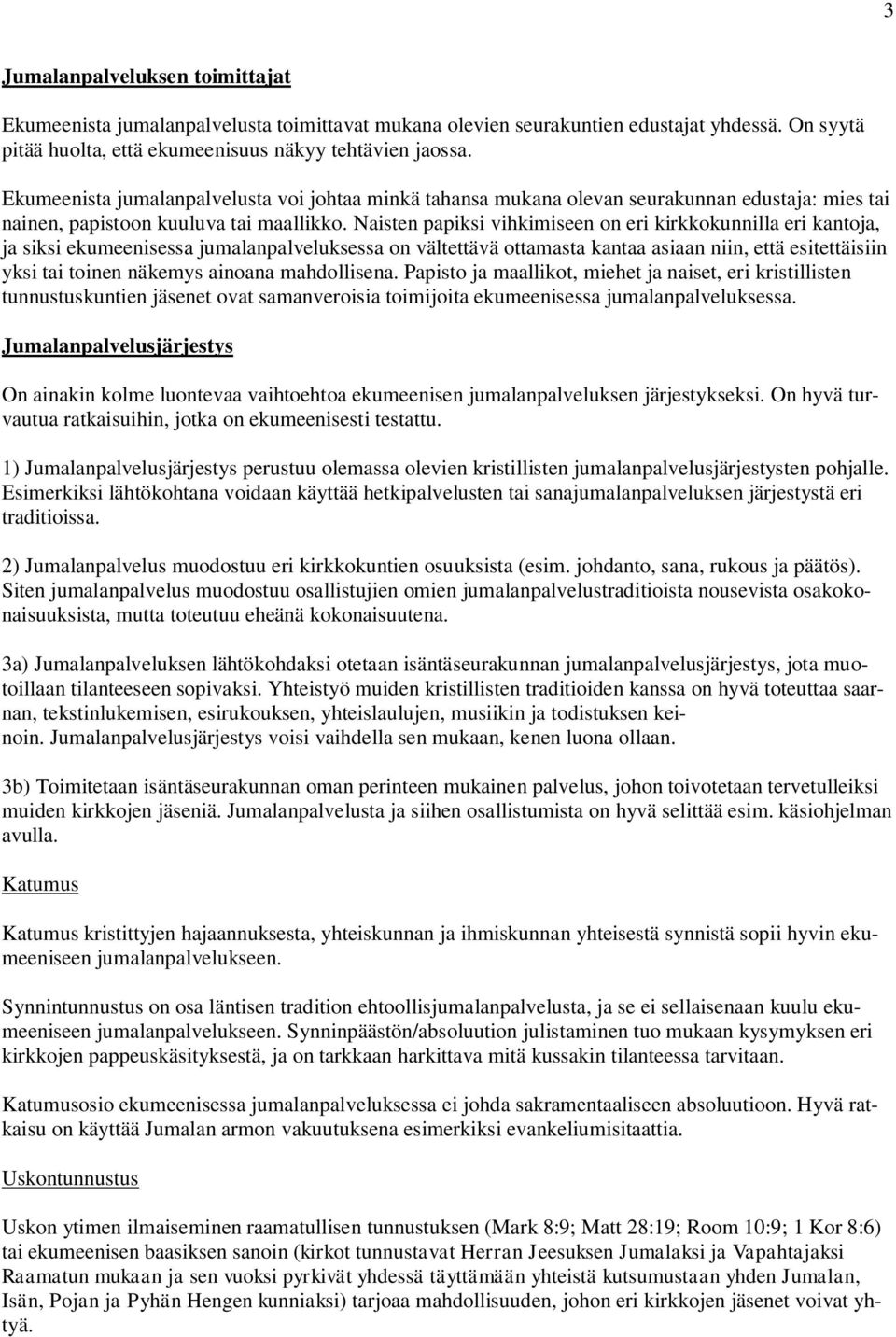 Naisten papiksi vihkimiseen on eri kirkkokunnilla eri kantoja, ja siksi ekumeenisessa jumalanpalveluksessa on vältettävä ottamasta kantaa asiaan niin, että esitettäisiin yksi tai toinen näkemys