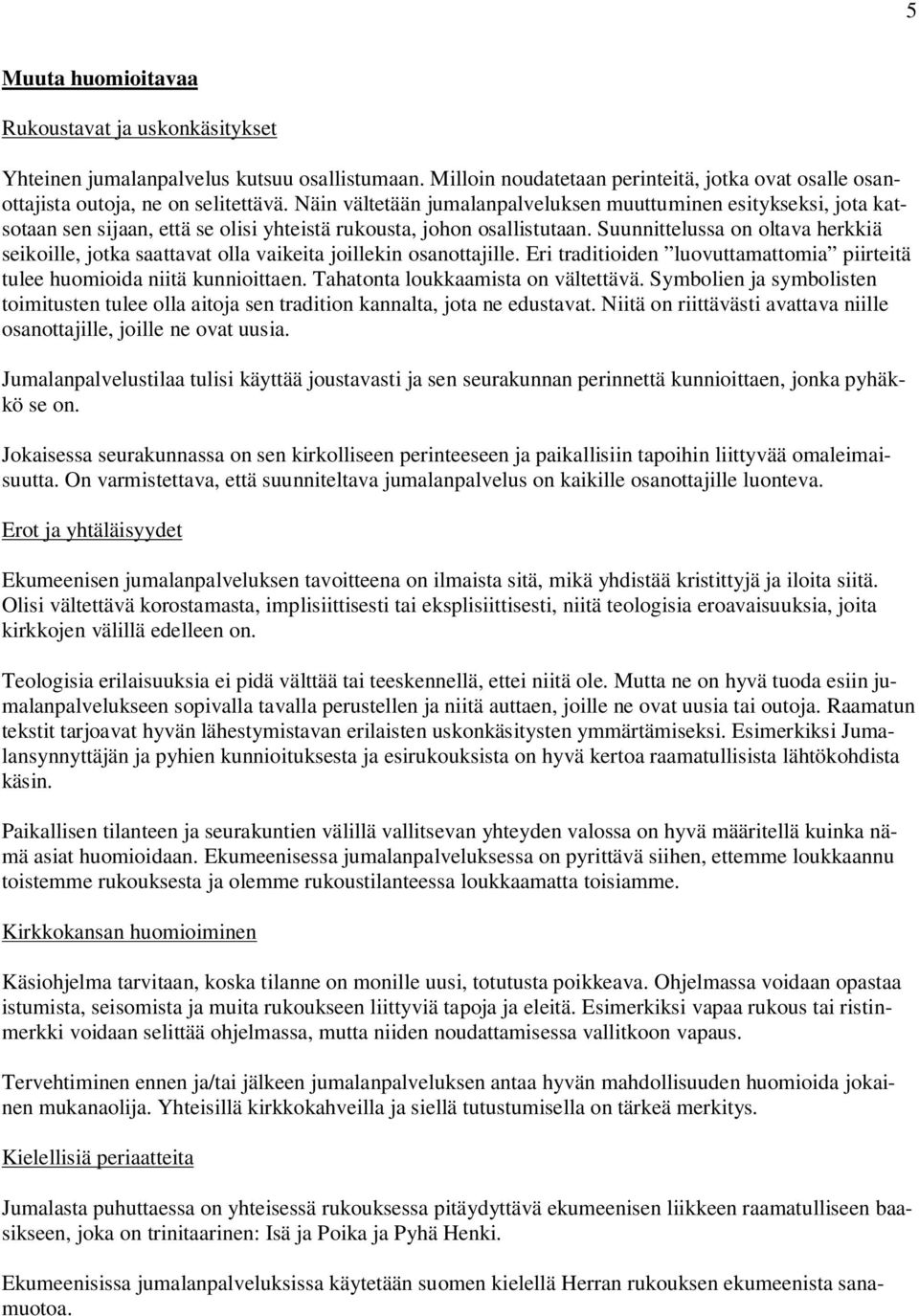 Suunnittelussa on oltava herkkiä seikoille, jotka saattavat olla vaikeita joillekin osanottajille. Eri traditioiden luovuttamattomia piirteitä tulee huomioida niitä kunnioittaen.