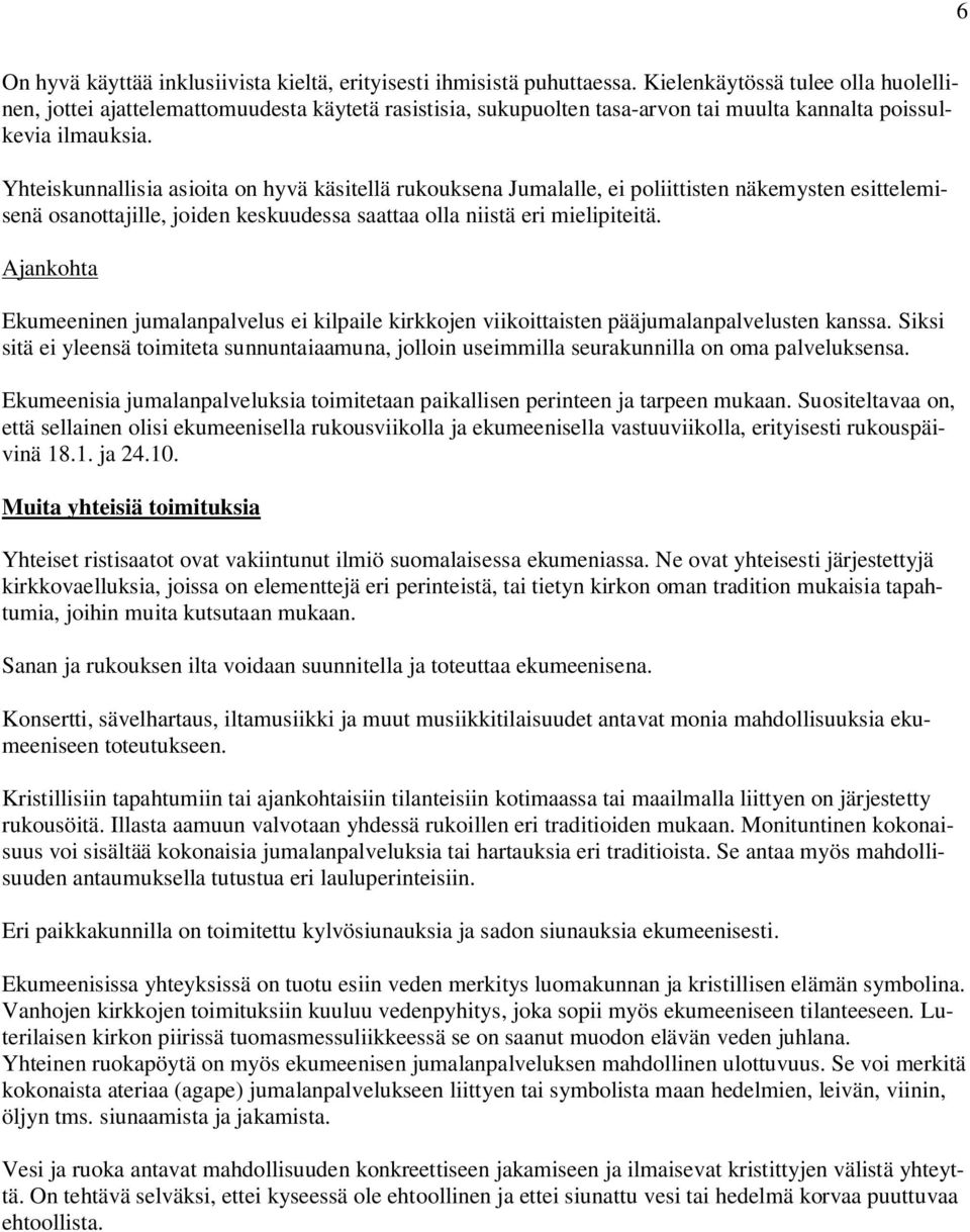 Yhteiskunnallisia asioita on hyvä käsitellä rukouksena Jumalalle, ei poliittisten näkemysten esittelemisenä osanottajille, joiden keskuudessa saattaa olla niistä eri mielipiteitä.