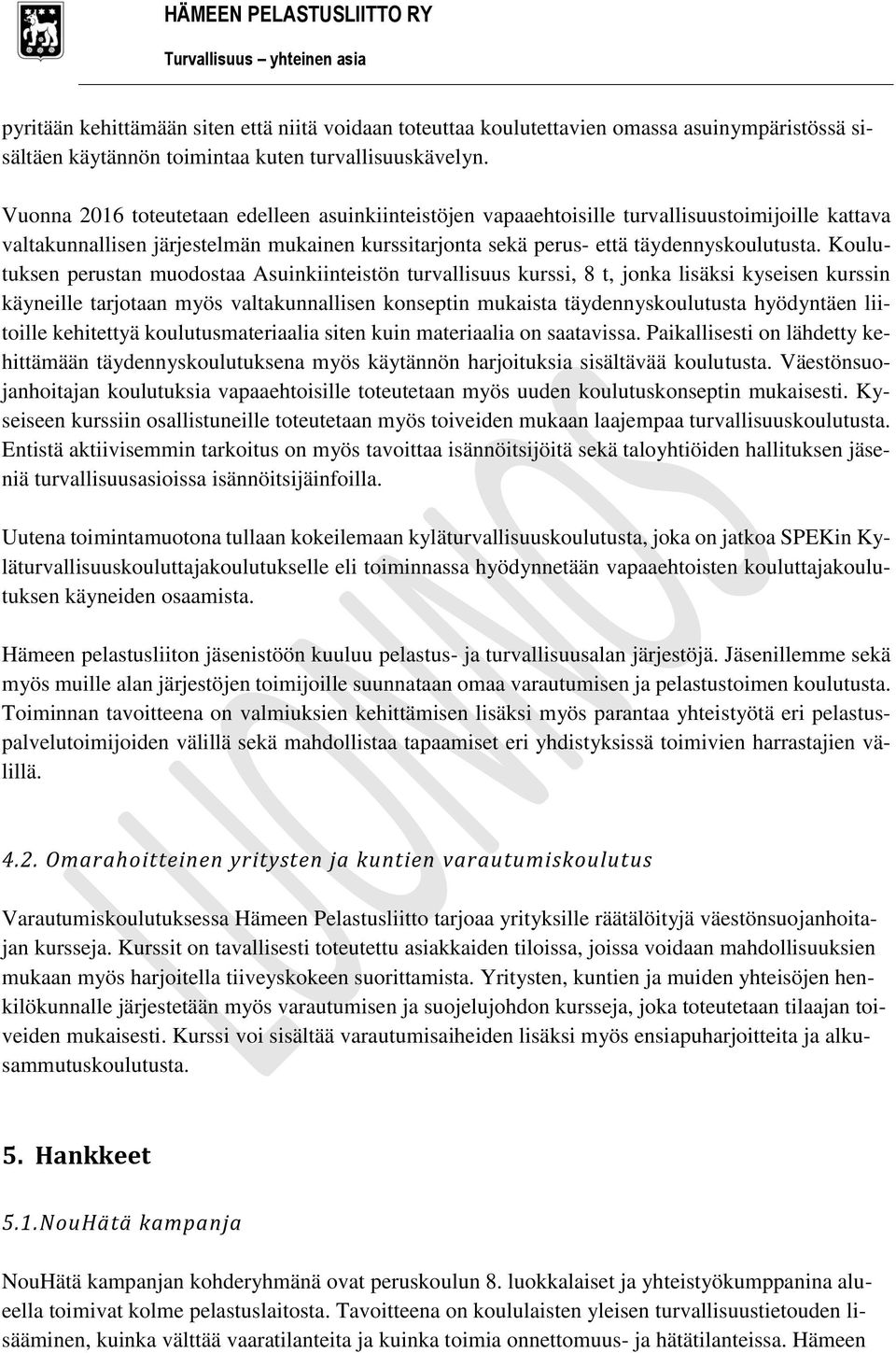 Koulutuksen perustan muodostaa Asuinkiinteistön turvallisuus kurssi, 8 t, jonka lisäksi kyseisen kurssin käyneille tarjotaan myös valtakunnallisen konseptin mukaista täydennyskoulutusta hyödyntäen