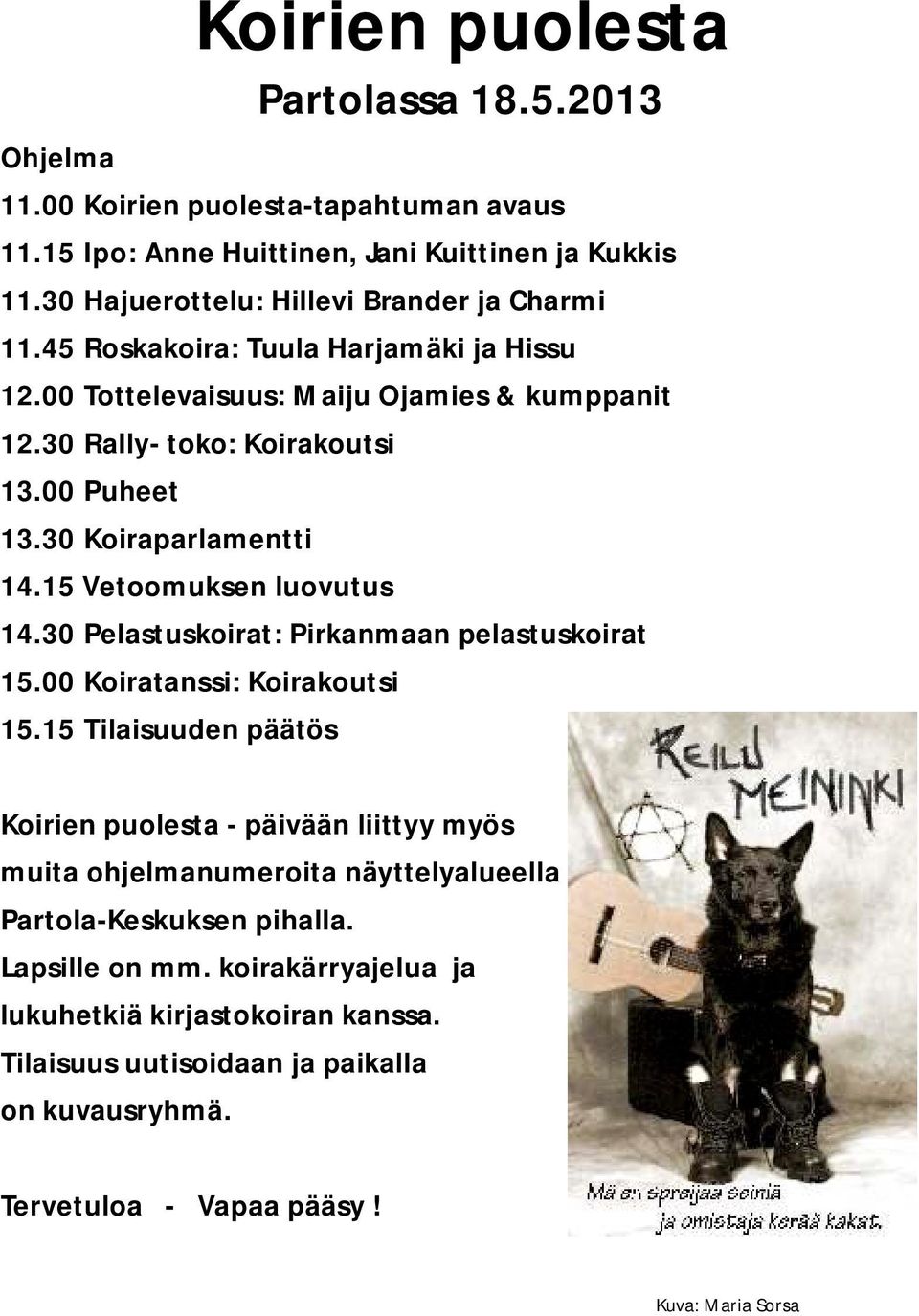 30 Koiraparlamentti 14.15 Vetoomuksen luovutus 14.30 Pelastuskoirat: Pirkanmaan pelastuskoirat 15.00 Koiratanssi: Koirakoutsi 15.