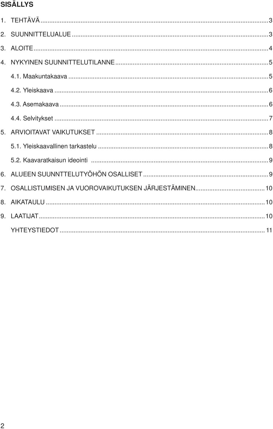 Yleiskaavallinen tarkastelu...8 5.2. Kaavaratkaisun ideointi...9 6. ALUEEN SUUNNTTELUTYÖHÖN OSALLISET...9 7.