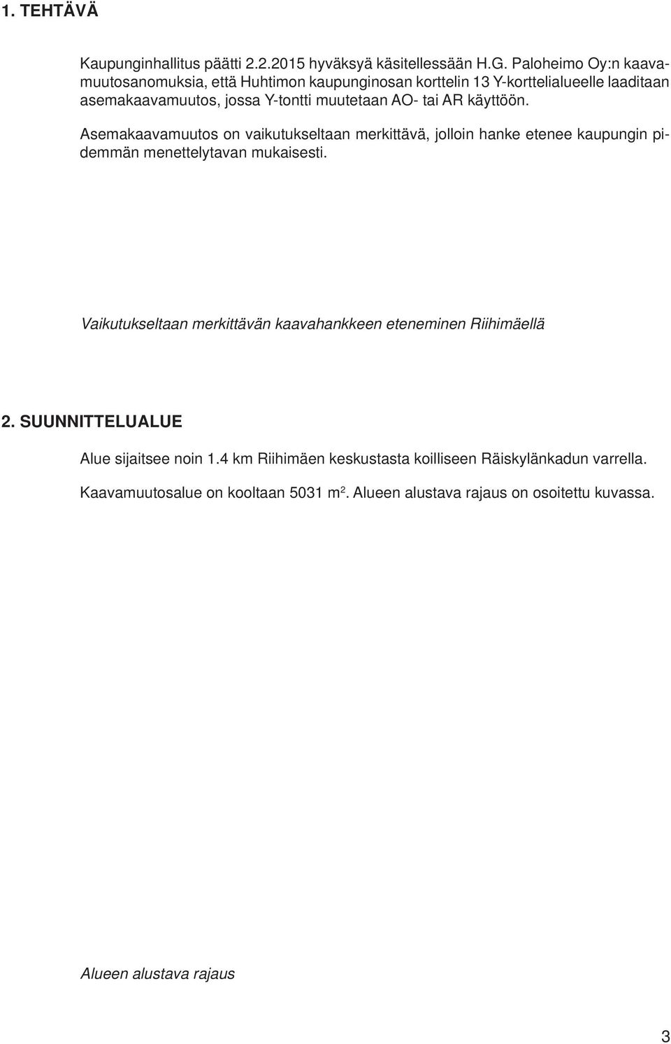 AR käyttöön. Asemakaavamuutos on vaikutukseltaan merkittävä, jolloin hanke etenee kaupungin pidemmän menettelytavan mukaisesti.