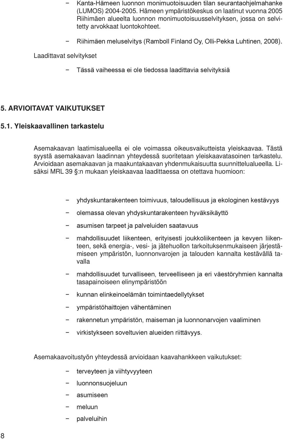 Laadittavat selvitykset Riihimäen meluselvitys (Ramboll Finland Oy, Olli-Pekka Luhtinen, 2008). Tässä vaiheessa ei ole tiedossa laadittavia selvityksiä 5. ARVIOITAVAT VAIKUTUKSET 5.1.