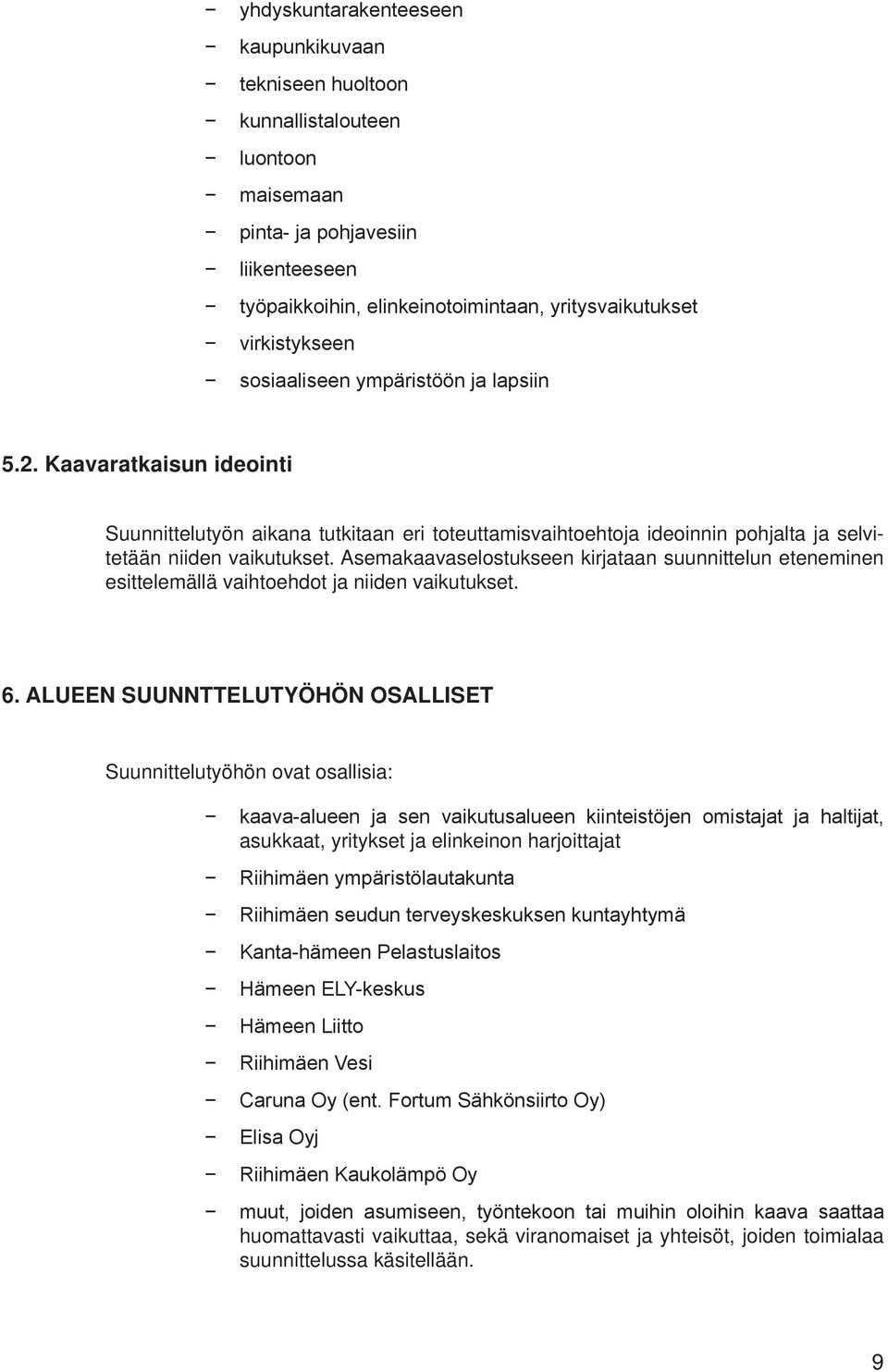 Asemakaavaselostukseen kirjataan suunnittelun eteneminen esittelemällä vaihtoehdot ja niiden vaikutukset. 6.