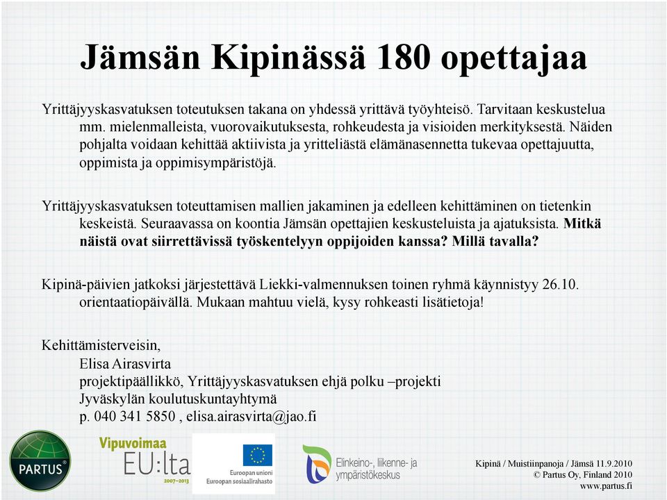 Näiden pohjalta voidaan kehittää aktiivista ja yritteliästä elämänasennetta tukevaa opettajuutta, oppimista ja oppimisympäristöjä.