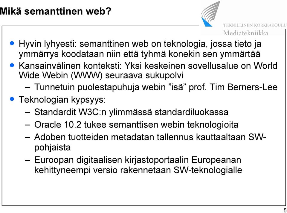 Yksi keskeinen sovellusalue on World Wide Webin (WWW) seuraava sukupolvi Tunnetuin puolestapuhuja webin isä prof.