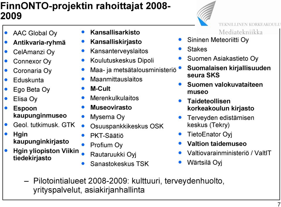 Merenkulkulaitos Museovirasto Mysema Oy Osuuspankkikeskus OSK PKT-Säätiö Profium Oy Rautaruukki Oyj Sanastokeskus TSK Sininen Meteoriitti Oy Stakes Suomen Asiakastieto Oy Suomalaisen kirjallisuuden