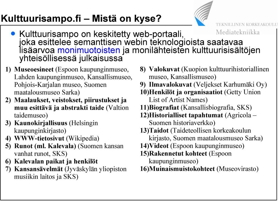 Museoesineet (Espoon kaupunginmuseo, Lahden kaupunginmuseo, Kansallismuseo, Pohjois-Karjalan museo, Suomen maatalousmuseo Sarka) 2) Maalaukset, veistokset, piirustukset ja muu esittävä ja abstrakti