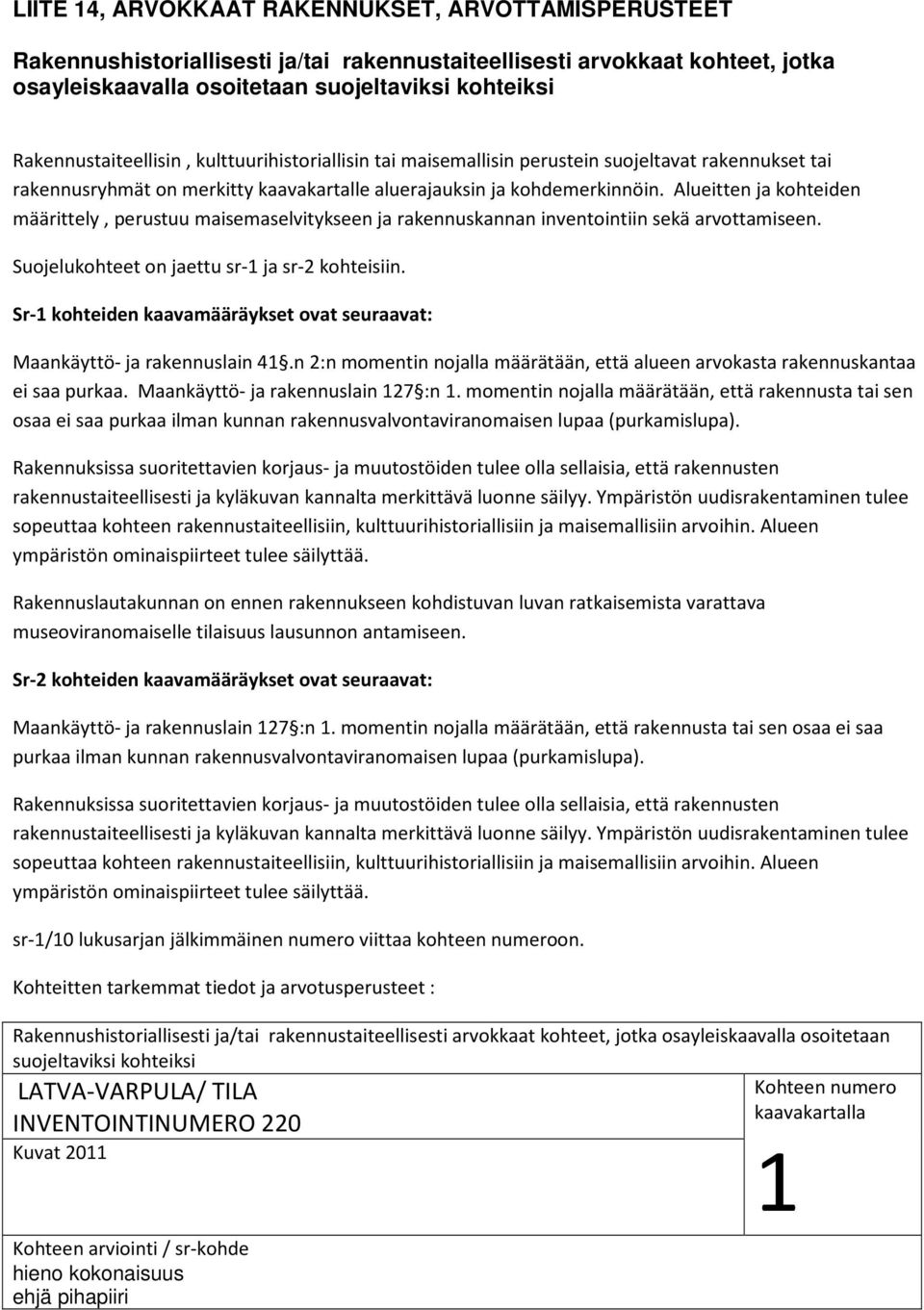 Alueitten ja kohteiden määrittely, perustuu maisemaselvitykseen ja rakennuskannan inventointiin sekä arvottamiseen. Suojelukohteet on jaettu sr-1 ja sr-2 kohteisiin.