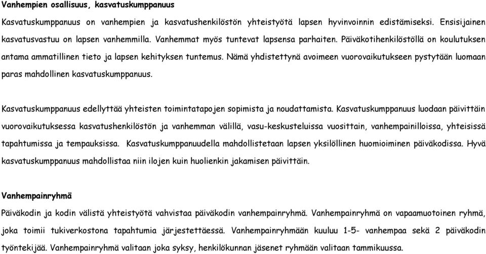 Nämä yhdistettynä avoimeen vuorovaikutukseen pystytään luomaan paras mahdollinen kasvatuskumppanuus. Kasvatuskumppanuus edellyttää yhteisten toimintatapojen sopimista ja noudattamista.