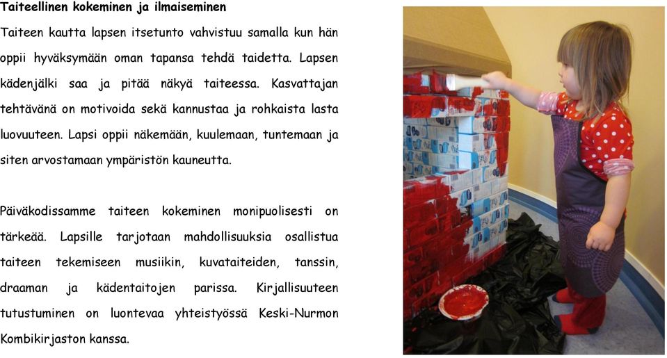 Lapsi oppii näkemään, kuulemaan, tuntemaan ja siten arvostamaan ympäristön kauneutta. Päiväkodissamme taiteen kokeminen monipuolisesti on tärkeää.