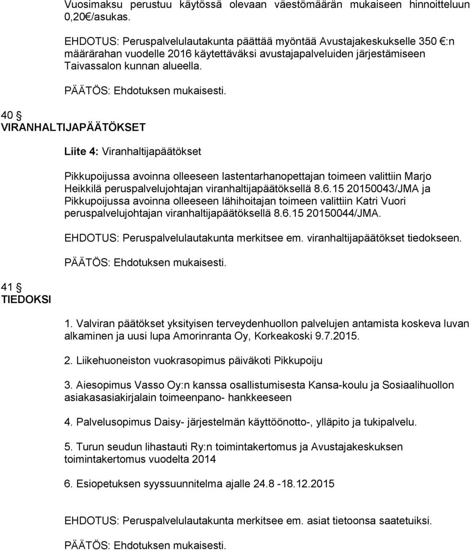 40 VIRANHALTIJAPÄÄTÖKSET 41 TIEDOKSI Liite 4: Viranhaltijapäätökset Pikkupoijussa avoinna olleeseen lastentarhanopettajan toimeen valittiin Marjo Heikkilä peruspalvelujohtajan viranhaltijapäätöksellä