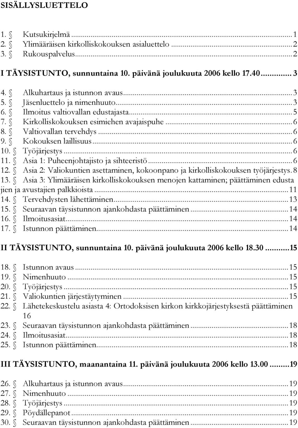 Kokouksen laillisuus... 6 10. Työjärjestys... 6 11. Asia 1: Puheenjohtajisto ja sihteeristö... 6 12. Asia 2: Valiokuntien asettaminen, kokoonpano ja kirkolliskokouksen työjärjestys. 8 13.