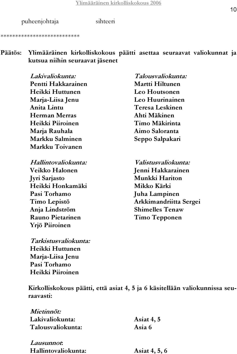 Sarjasto Heikki Honkamäki Pasi Torhamo Timo Lepistö Anja Lindström Rauno Pietarinen Yrjö Piiroinen Talousvaliokunta: Martti Hiltunen Leo Houtsonen Leo Huurinainen Teresa Leskinen Ahti Mäkinen Timo