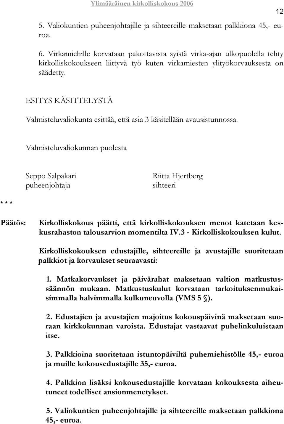 12 ESITYS KÄSITTELYSTÄ Valmisteluvaliokunta esittää, että asia 3 käsitellään avausistunnossa.