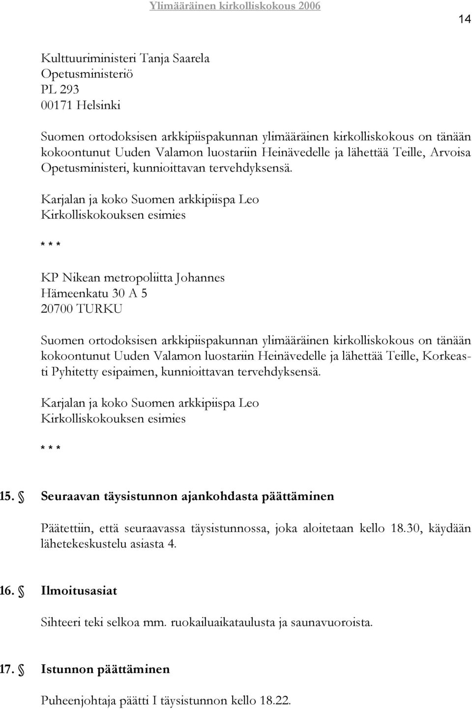 Karjalan ja koko Suomen arkkipiispa Leo Kirkolliskokouksen esimies KP Nikean metropoliitta Johannes Hämeenkatu 30 A 5 20700 TURKU Suomen ortodoksisen arkkipiispakunnan ylimääräinen kirkolliskokous on