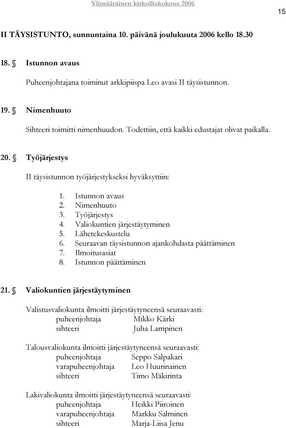 Lähetekeskustelu 6. Seuraavan täysistunnon ajankohdasta päättäminen 7. Ilmoitusasiat 8. Istunnon päättäminen 21.