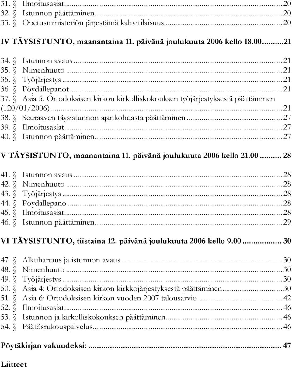 Seuraavan täysistunnon ajankohdasta päättäminen... 27 39. Ilmoitusasiat... 27 40. Istunnon päättäminen... 27 V TÄYSISTUNTO, maanantaina 11. päivänä joulukuuta 2006 kello 21.00... 28 41.