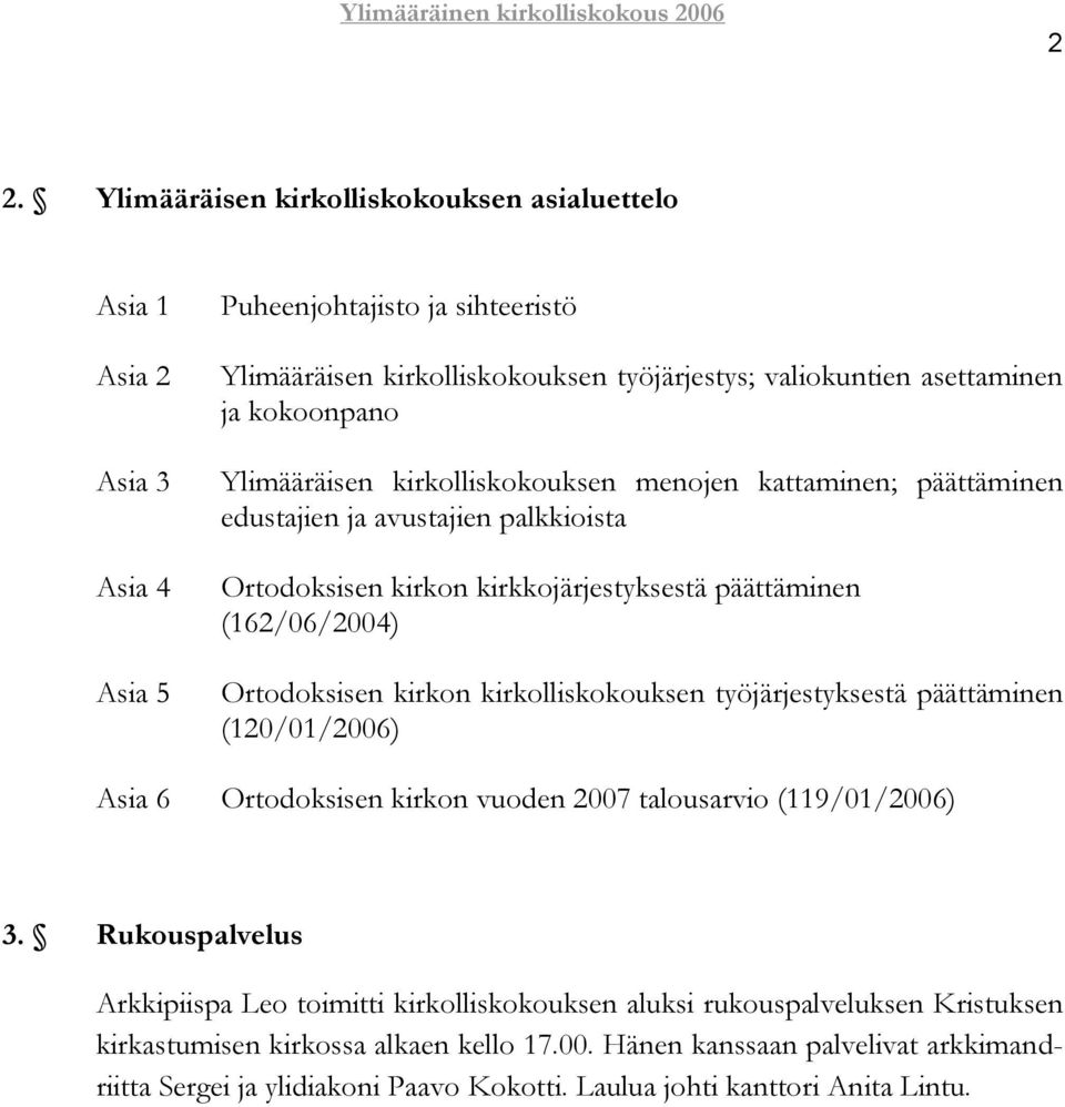 kirkon kirkolliskokouksen työjärjestyksestä päättäminen (120/01/2006) Asia 6 Ortodoksisen kirkon vuoden 2007 talousarvio (119/01/2006) 3.