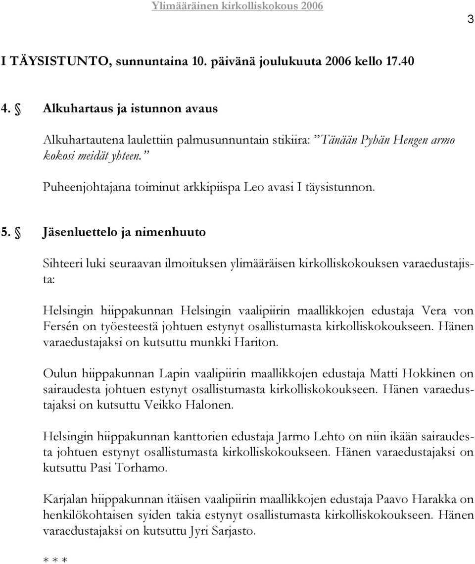 Jäsenluettelo ja nimenhuuto Sihteeri luki seuraavan ilmoituksen ylimääräisen kirkolliskokouksen varaedustajista: Helsingin hiippakunnan Helsingin vaalipiirin maallikkojen edustaja Vera von Fersén on