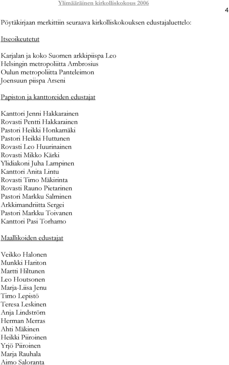 Kärki Ylidiakoni Juha Lampinen Kanttori Anita Lintu Rovasti Timo Mäkirinta Rovasti Rauno Pietarinen Pastori Markku Salminen Arkkimandriitta Sergei Pastori Markku Toivanen Kanttori Pasi Torhamo