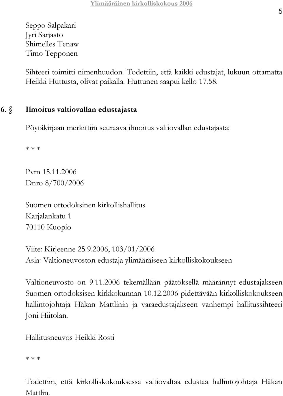 Ilmoitus valtiovallan edustajasta Pöytäkirjaan merkittiin seuraava ilmoitus valtiovallan edustajasta: Pvm 15.11.