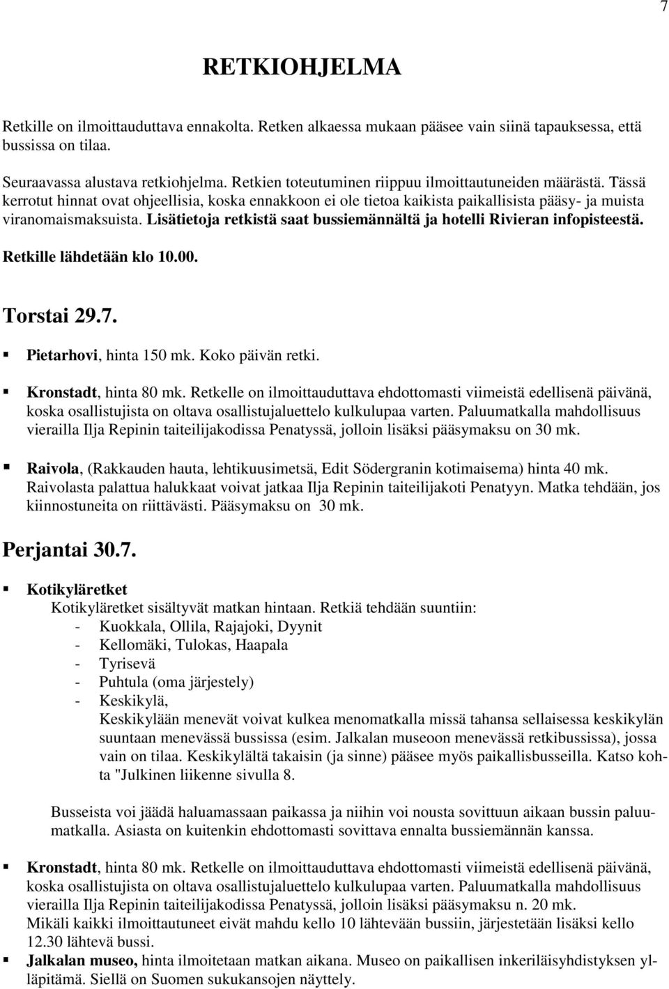 Lisätietoja retkistä saat bussiemännältä ja hotelli Rivieran infopisteestä. Retkille lähdetään klo 10.00. Torstai 29.7. Pietarhovi, hinta 150 mk. Koko päivän retki. Kronstadt, hinta 80 mk.