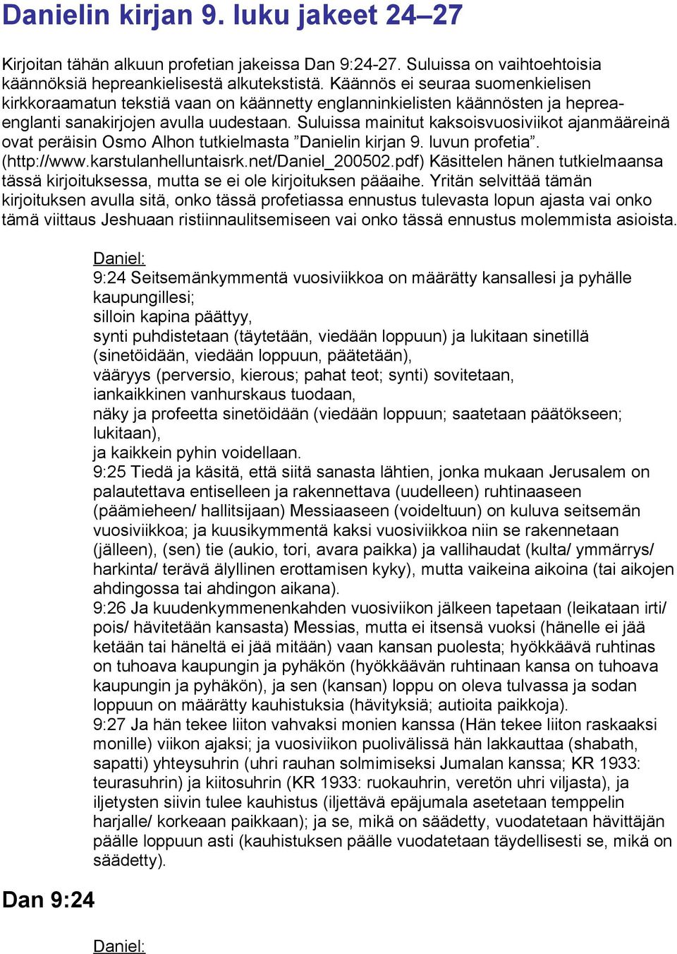 Suluissa mainitut kaksoisvuosiviikot ajanmääreinä ovat peräisin Osmo Alhon tutkielmasta Danielin kirjan 9. luvun profetia. (http://www.karstulanhelluntaisrk.net/daniel_200502.