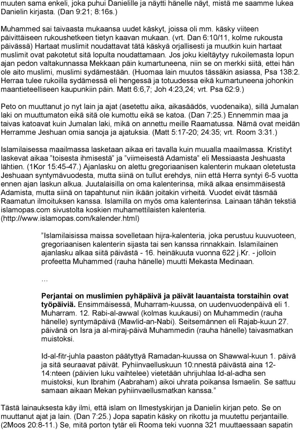 Dan 6:10/11, kolme rukousta päivässä) Hartaat muslimit noudattavat tätä käskyä orjallisesti ja muutkin kuin hartaat muslimit ovat pakotetut sitä lopulta noudattamaan.