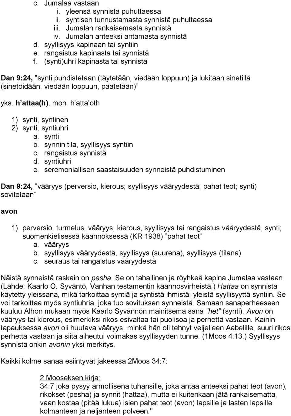 (synti)uhri kapinasta tai synnistä Dan 9:24, synti puhdistetaan (täytetään, viedään loppuun) ja lukitaan sinetillä (sinetöidään, viedään loppuun, päätetään) yks. h attaa(h), mon.