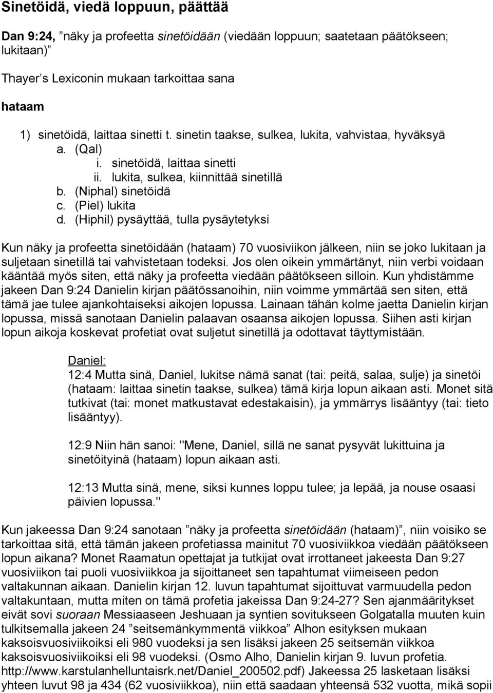 (Hiphil) pysäyttää, tulla pysäytetyksi Kun näky ja profeetta sinetöidään (hataam) 70 vuosiviikon jälkeen, niin se joko lukitaan ja suljetaan sinetillä tai vahvistetaan todeksi.