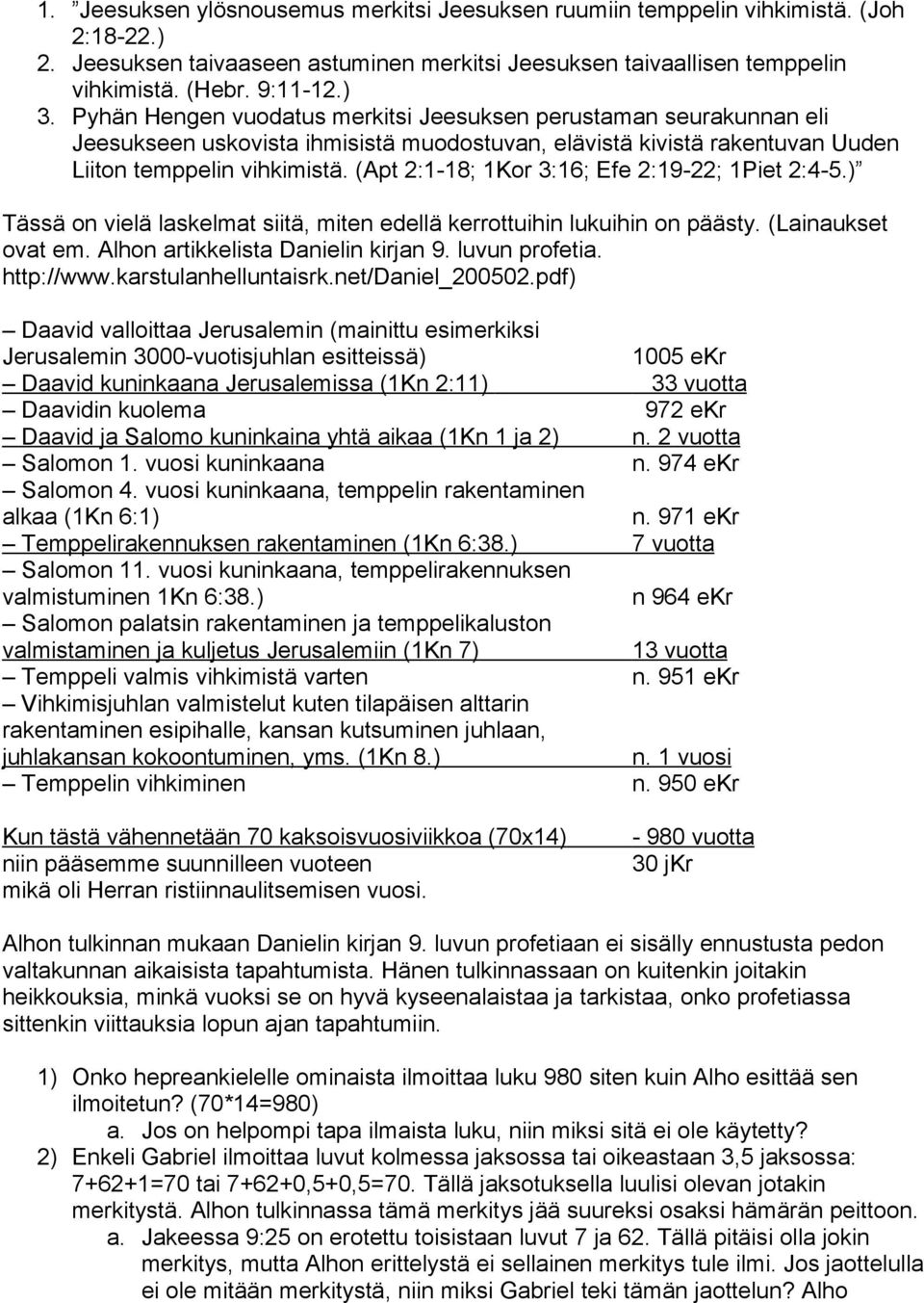 (Apt 2:1-18; 1Kor 3:16; Efe 2:19-22; 1Piet 2:4-5.) Tässä on vielä laskelmat siitä, miten edellä kerrottuihin lukuihin on päästy. (Lainaukset ovat em. Alhon artikkelista Danielin kirjan 9.