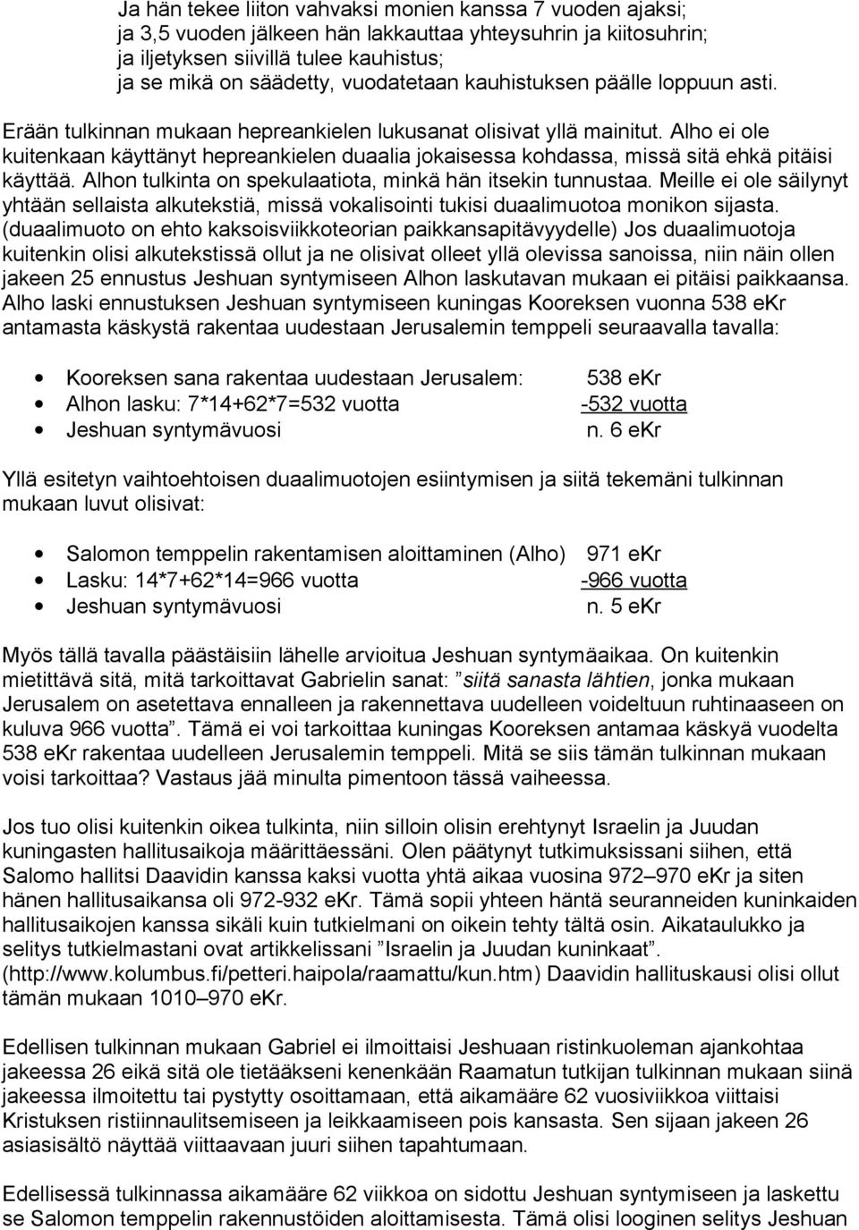 Alho ei ole kuitenkaan käyttänyt hepreankielen duaalia jokaisessa kohdassa, missä sitä ehkä pitäisi käyttää. Alhon tulkinta on spekulaatiota, minkä hän itsekin tunnustaa.