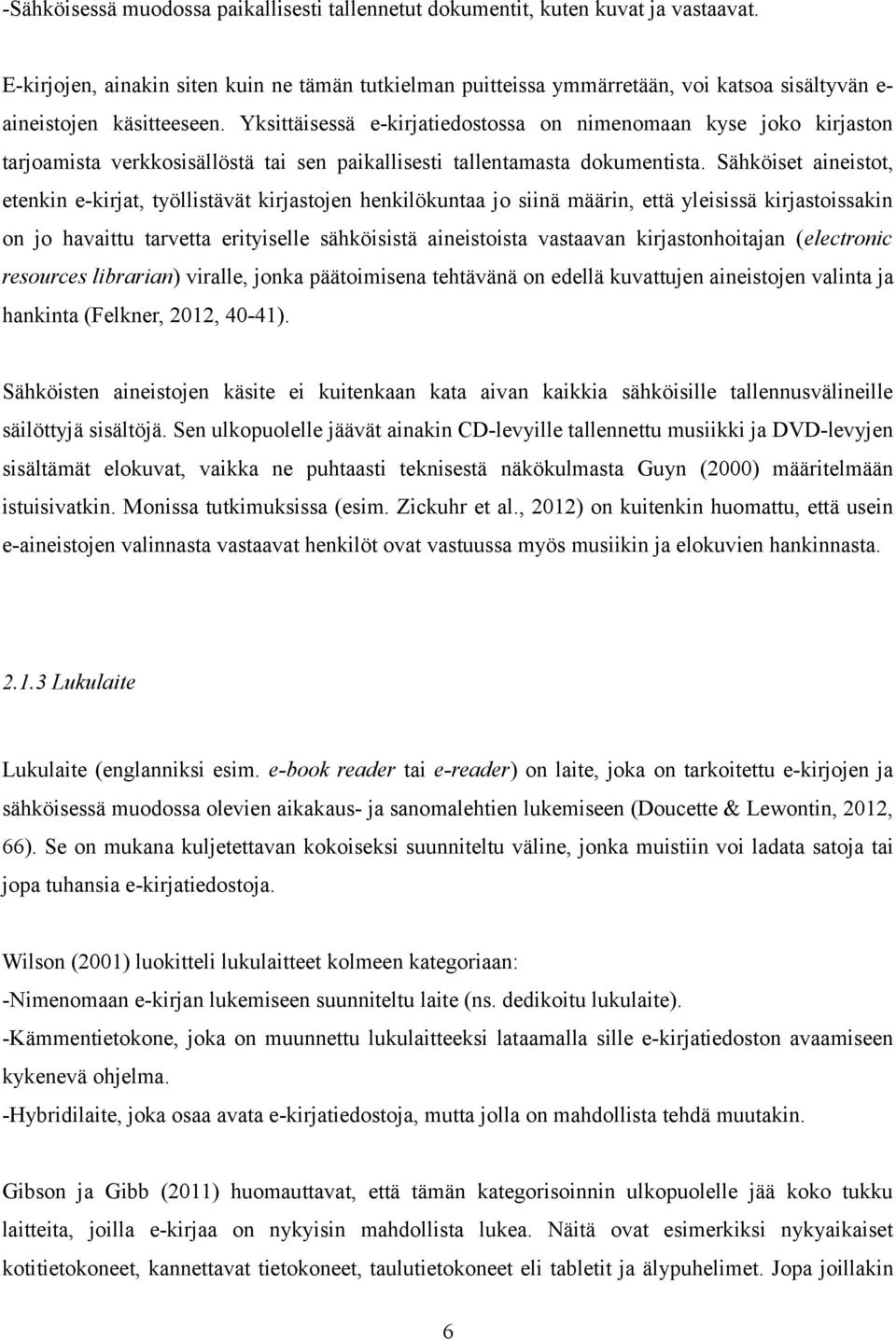 Yksittäisessä e-kirjatiedostossa on nimenomaan kyse joko kirjaston tarjoamista verkkosisällöstä tai sen paikallisesti tallentamasta dokumentista.