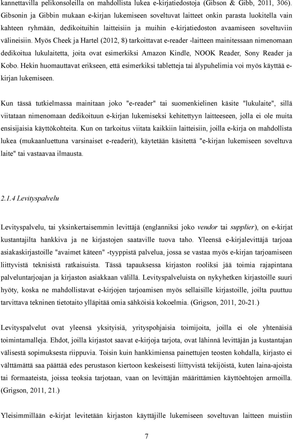 välineisiin. Myös Cheek ja Hartel (2012, 8) tarkoittavat e-reader -laitteen mainitessaan nimenomaan dedikoitua lukulaitetta, joita ovat esimerkiksi Amazon Kindle, NOOK Reader, Sony Reader ja Kobo.