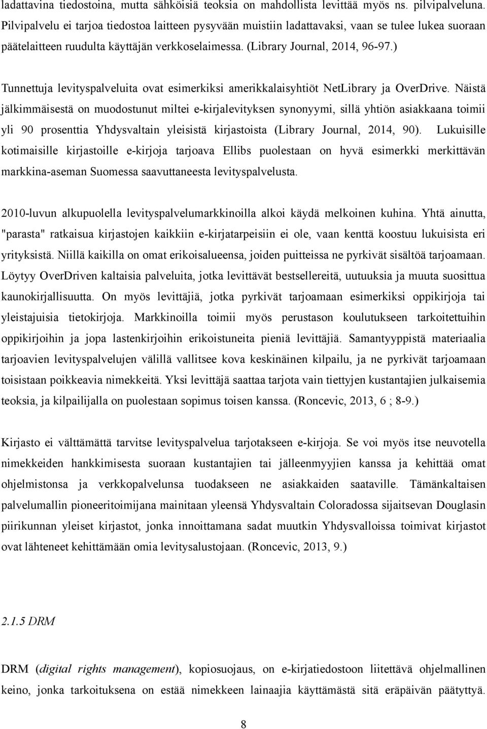 ) Tunnettuja levityspalveluita ovat esimerkiksi amerikkalaisyhtiöt NetLibrary ja OverDrive.