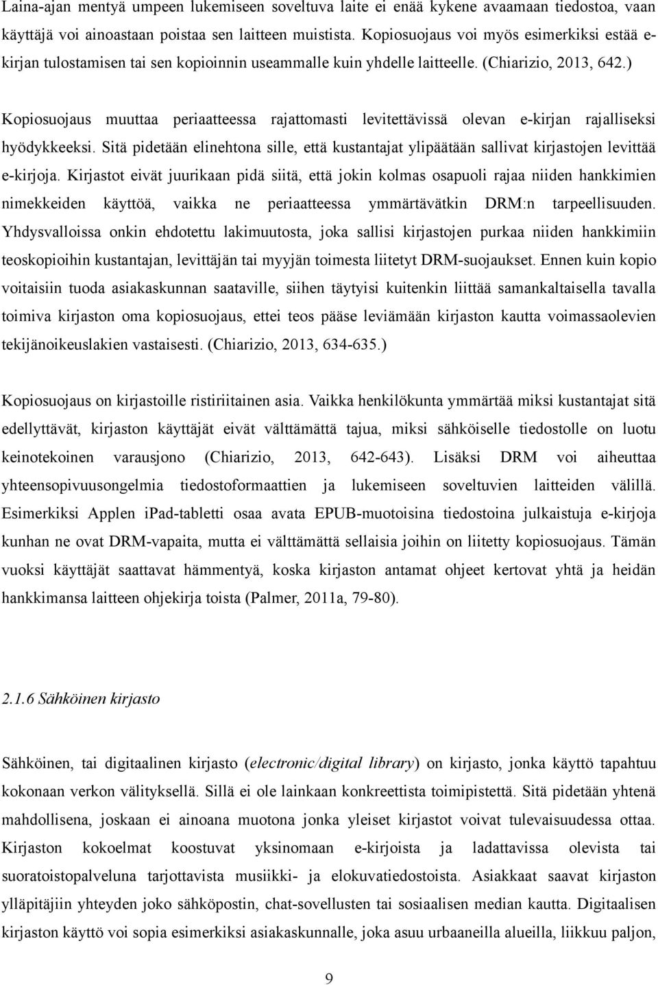 ) Kopiosuojaus muuttaa periaatteessa rajattomasti levitettävissä olevan e-kirjan rajalliseksi hyödykkeeksi.