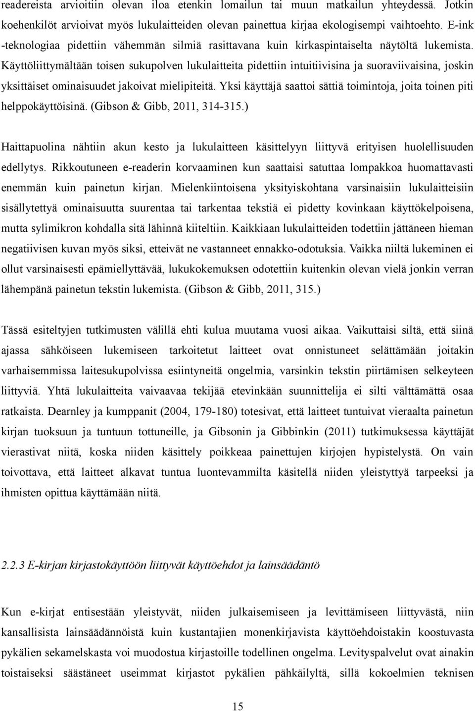 Käyttöliittymältään toisen sukupolven lukulaitteita pidettiin intuitiivisina ja suoraviivaisina, joskin yksittäiset ominaisuudet jakoivat mielipiteitä.