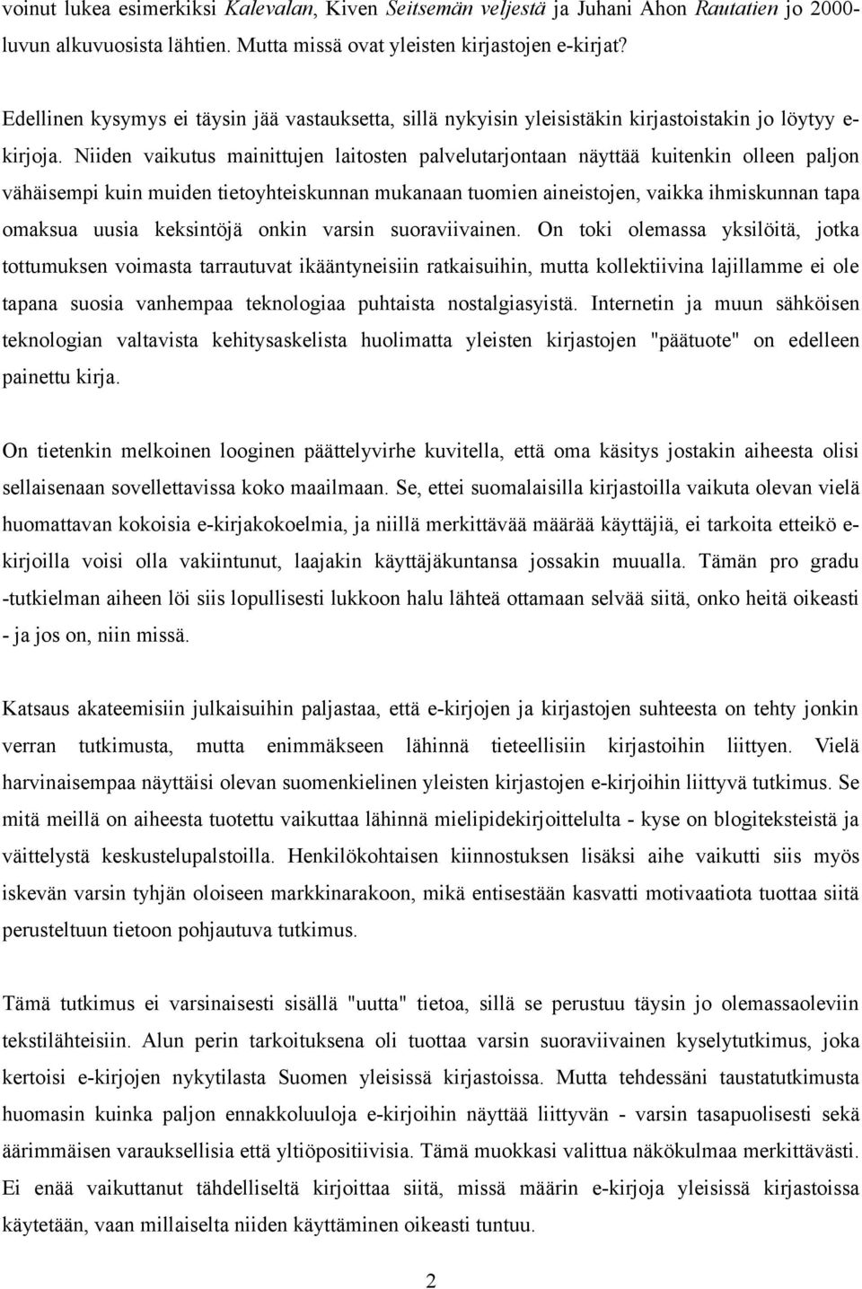 Niiden vaikutus mainittujen laitosten palvelutarjontaan näyttää kuitenkin olleen paljon vähäisempi kuin muiden tietoyhteiskunnan mukanaan tuomien aineistojen, vaikka ihmiskunnan tapa omaksua uusia