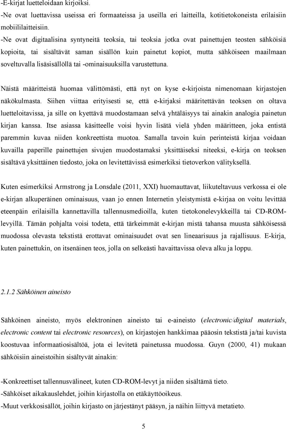 lisäsisällöllä tai -ominaisuuksilla varustettuna. Näistä määritteistä huomaa välittömästi, että nyt on kyse e-kirjoista nimenomaan kirjastojen näkökulmasta.